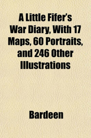 Cover of A Little Fifer's War Diary, with 17 Maps, 60 Portraits, and 246 Other Illustrations