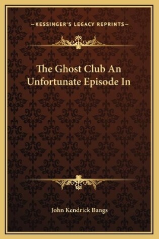 Cover of The Ghost Club An Unfortunate Episode In