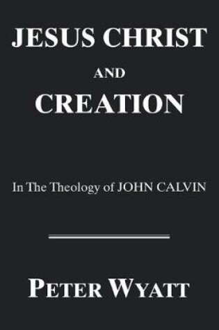 Cover of Jesus Christ and Creation in the Theology of John Calvin