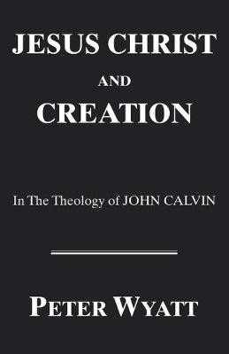 Book cover for Jesus Christ and Creation in the Theology of John Calvin