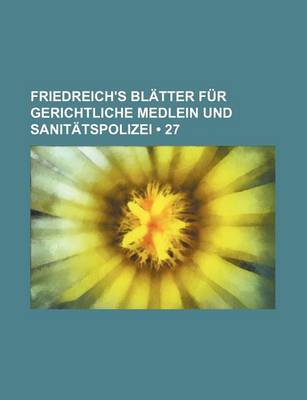 Book cover for Friedreich's Blatter Fur Gerichtliche Medlein Und Sanitatspolizei (27)