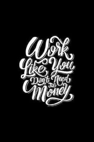 Cover of Work Like You Don't Need the Money