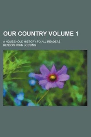 Cover of Our Country Volume 1; A Household History Fo All Readers