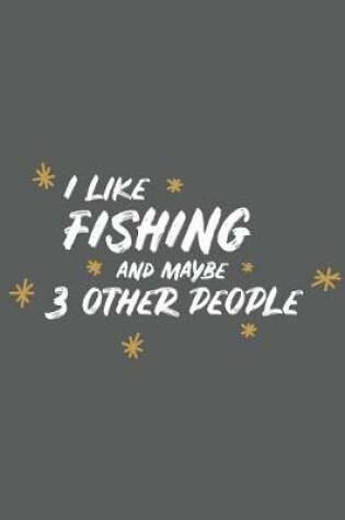 Cover of I Like Fishing and Maybe 3 Other People