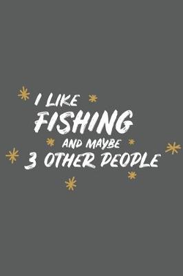 Book cover for I Like Fishing and Maybe 3 Other People