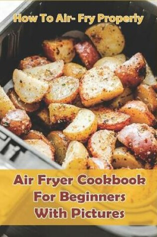 Cover of How to Air- Fry Properly