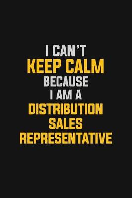 Book cover for I Can't Keep Calm Because I Am A Distribution Sales Representative