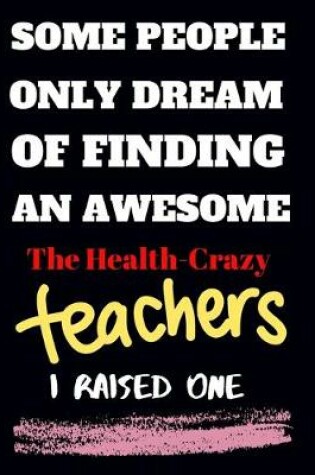 Cover of Some people only Dream Of finding an awsome the health-crazy teachers I raised one