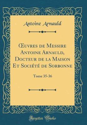 Book cover for Oeuvres de Messire Antoine Arnauld, Docteur de la Maison Et Société de Sorbonne