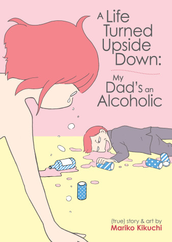 Cover of A Life Turned Upside Down: My Dad's an Alcoholic