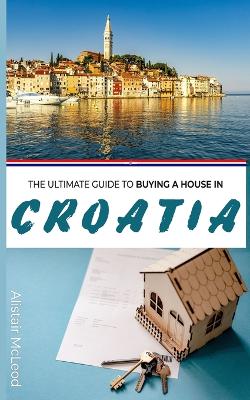 Book cover for The Ultimate Guide to Buying a House in Croatia