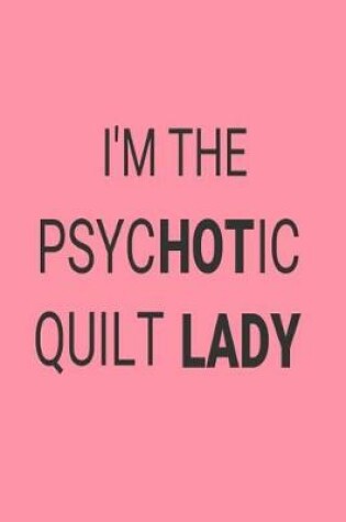 Cover of I'm The Psychotic Quilt Lady