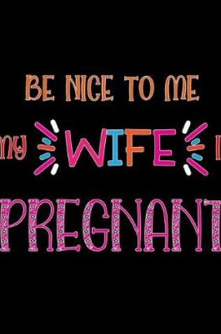 Cover of Be nice to me my wife is Pregnant