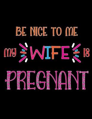 Book cover for Be nice to me my wife is Pregnant