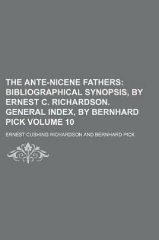 Cover of The Ante-Nicene Fathers Volume 10; Bibliographical Synopsis, by Ernest C. Richardson. General Index, by Bernhard Pick