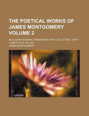 Book cover for The Poetical Works of James Montgomery Volume 2; Including Several Poems Now First Collected
