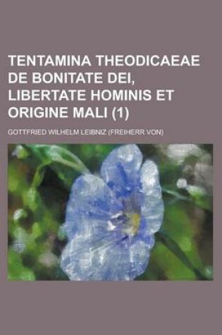 Cover of Tentamina Theodicaeae de Bonitate Dei, Libertate Hominis Et Origine Mali Volume 1
