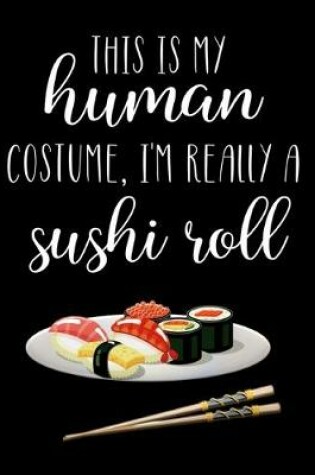 Cover of This Is My Human Costume, I'm Really A Sushi Roll