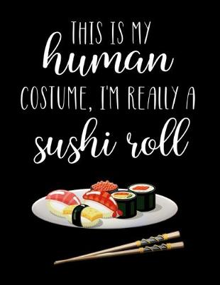 Book cover for This Is My Human Costume, I'm Really A Sushi Roll