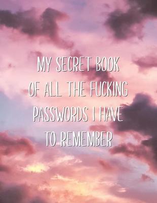 Book cover for My Secret Book of all the Fucking Passwords I Have to Remember