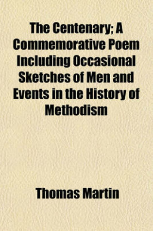 Cover of The Centenary; A Commemorative Poem Including Occasional Sketches of Men and Events in the History of Methodism