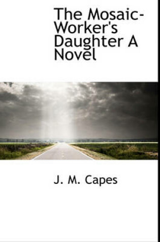 Cover of The Mosaic-Worker's Daughter a Novel