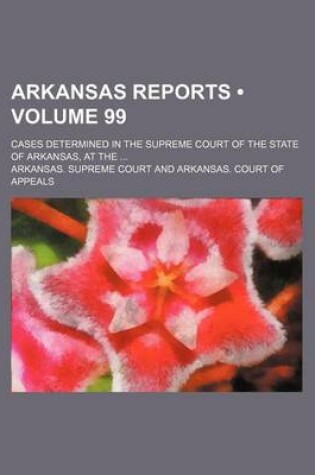 Cover of Arkansas Reports (Volume 99); Cases Determined in the Supreme Court of the State of Arkansas, at the