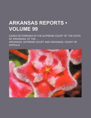 Book cover for Arkansas Reports (Volume 99); Cases Determined in the Supreme Court of the State of Arkansas, at the