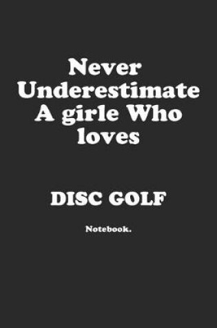 Cover of Never Underestimate A Girl Who Loves Disc Golf.