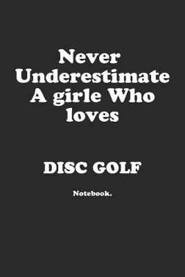 Book cover for Never Underestimate A Girl Who Loves Disc Golf.