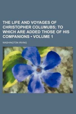 Cover of The Life and Voyages of Christopher Columubs (Volume 1); To Which Are Added Those of His Companions