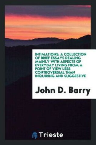 Cover of Intimations; A Collection of Brief Essays Dealing Mainly with Aspects of Everyday Living from a Point of View Less Controversial Than Inquiring and Suggestive