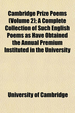 Cover of Cambridge Prize Poems (Volume 2); A Complete Collection of Such English Poems as Have Obtained the Annual Premium Instituted in the University