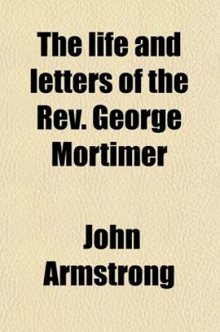 Cover of The Life and Letters of the REV. George Mortimer; M.A. Rector of Thornhill in the Diocese of Toronto, Canada West