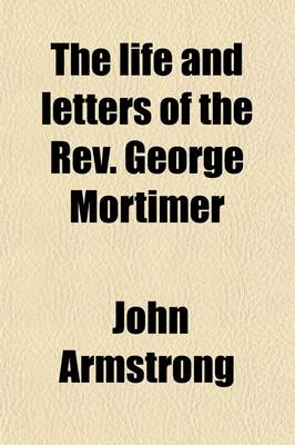 Book cover for The Life and Letters of the REV. George Mortimer; M.A. Rector of Thornhill in the Diocese of Toronto, Canada West