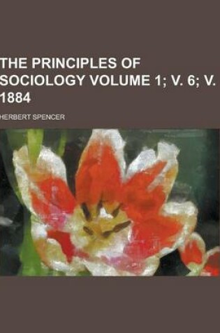 Cover of The Principles of Sociology Volume 1; V. 6; V. 1884