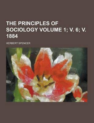 Book cover for The Principles of Sociology Volume 1; V. 6; V. 1884