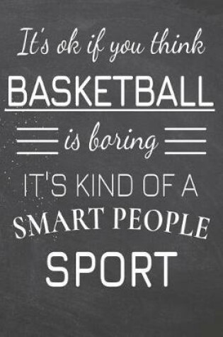 Cover of It's Ok If You Think Basketball Is Boring It's Kind Of A Smart People Sport