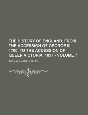 Book cover for The History of England, from the Accession of George III, 1760, to the Accession of Queen Victoria, 1837 (Volume 7)