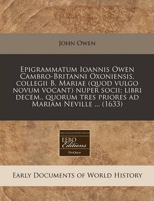 Book cover for Epigrammatum Ioannis Owen Cambro-Britanni Oxoniensis, Collegii B. Mariae (Quod Vulgo Novum Vocant) Nuper Socii; Libri Decem., Quorum Tres Priores Ad M