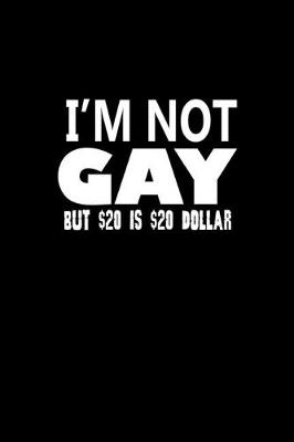 Book cover for I'm not gay but $20 is @20 dollar