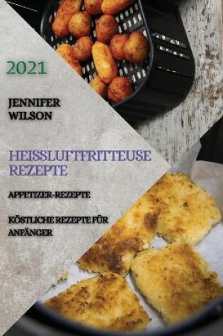 Cover of Heißluftfritteuse Rezeptbuch 2021 (German Edition of Air Fryer Recipes 2021)