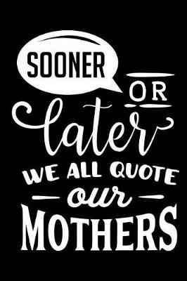 Book cover for Sooner or Later We All Quote Our Mothers