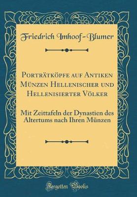 Book cover for Porträtköpfe auf Antiken Münzen Hellenischer und Hellenisierter Völker: Mit Zeittafeln der Dynastien des Altertums nach Ihren Münzen (Classic Reprint)