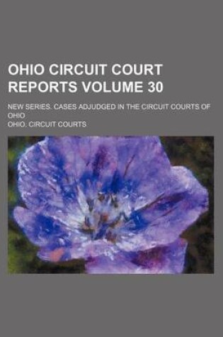 Cover of Ohio Circuit Court Reports Volume 30; New Series. Cases Adjudged in the Circuit Courts of Ohio