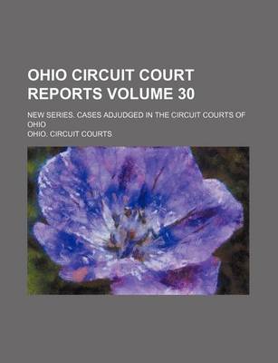 Book cover for Ohio Circuit Court Reports Volume 30; New Series. Cases Adjudged in the Circuit Courts of Ohio