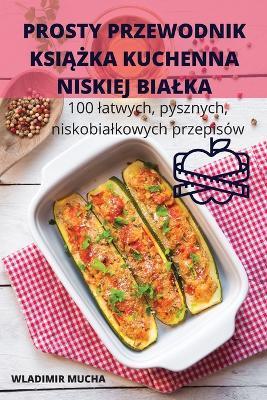 Book cover for Prosty Przewodnik Ksi&#260;&#379;ka Kuchenna Niskiej Bialka