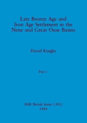 Book cover for Late Bronze Age and Iron Age Settlement in the Nene and Great Ouse Basins, Part i