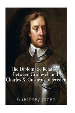 Cover of The Diplomatic Relations Between Cromwell and Charles X. Gustavus of Sweden