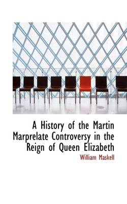 Book cover for A History of the Martin Marprelate Controversy in the Reign of Queen Elizabeth